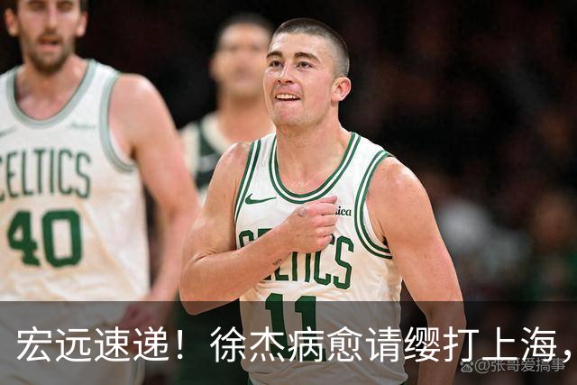 宏远速递！徐杰病愈请缨打上海，陈老板做重要决定，徐昕拉胯创纪录