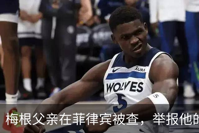 梅根父亲在菲律宾被查，举报他的不是别人，是和他同住的儿子