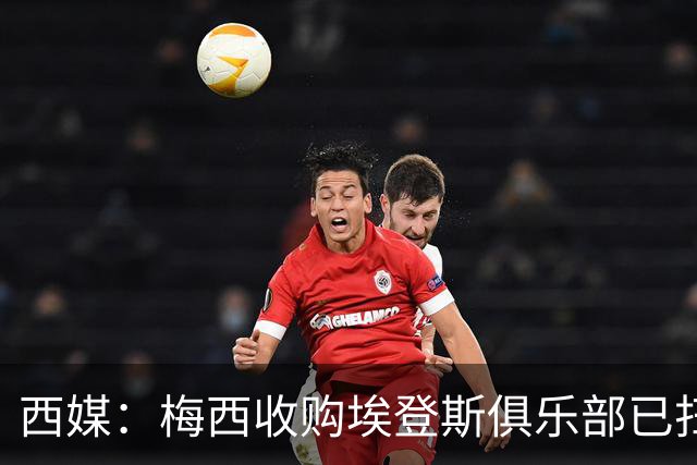 西媒：梅西收购埃登斯俱乐部已扫清司法障碍